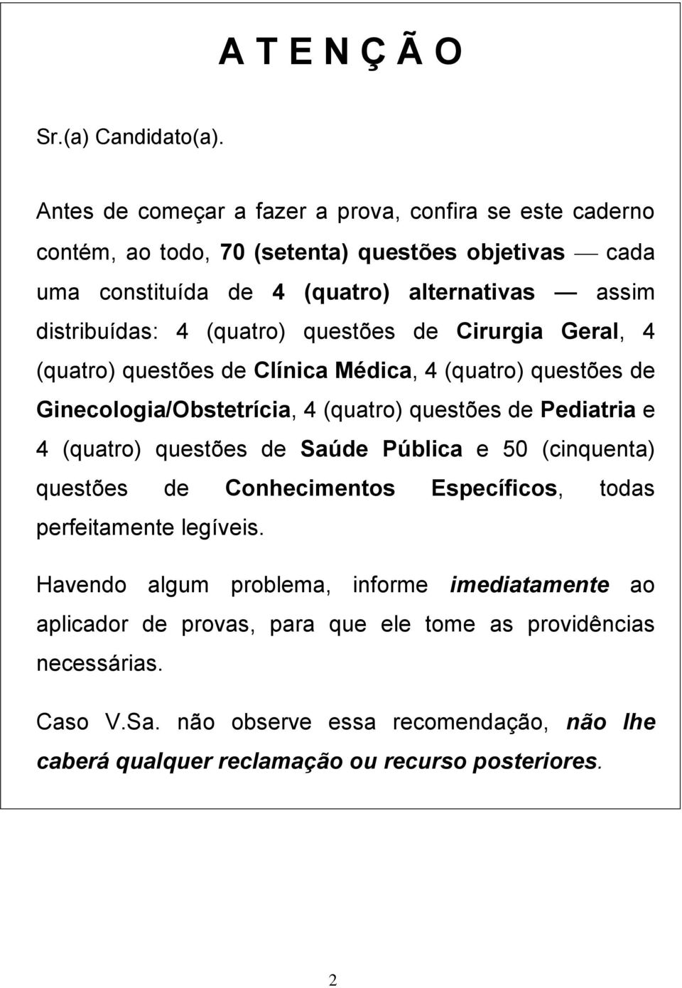 (quatro) questões de Cirurgia Geral, 4 (quatro) questões de Clínica Médica, 4 (quatro) questões de Ginecologia/Obstetrícia, 4 (quatro) questões de Pediatria e 4 (quatro) questões