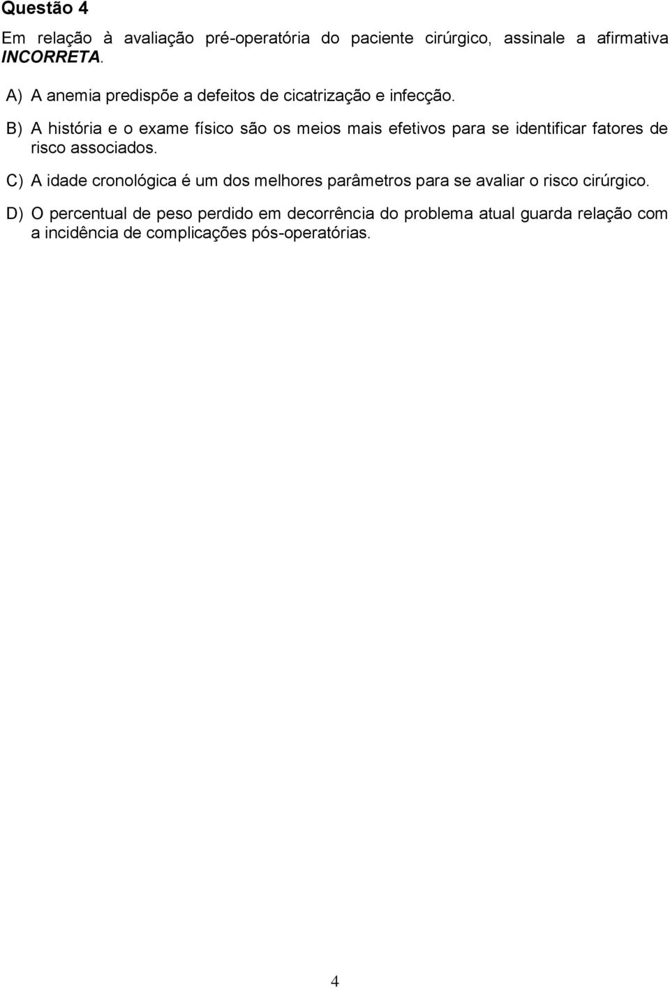 B) A história e o exame físico são os meios mais efetivos para se identificar fatores de risco associados.