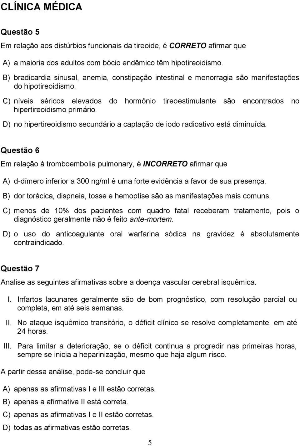 C) níveis séricos elevados do hormônio tireoestimulante são encontrados no hipertireoidismo primário. D) no hipertireoidismo secundário a captação de iodo radioativo está diminuída.