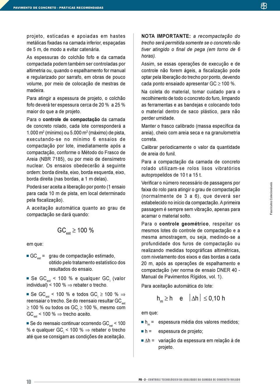 colocação de mestras de madeira. Para atingir a espessura de projeto, o colchão fofo deverá ter espessura cerca de 20 % a 25 % maior do que a de projeto.