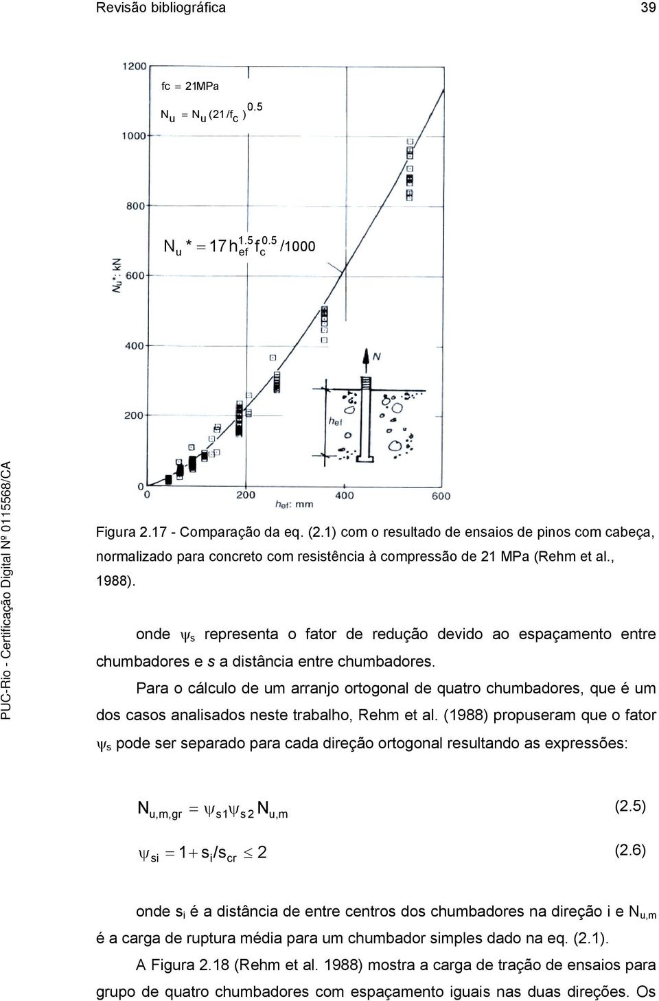 Para o cálculo de um arranjo ortogonal de quatro chumbadores, que é um dos casos analisados neste trabalho, Rehm et al.