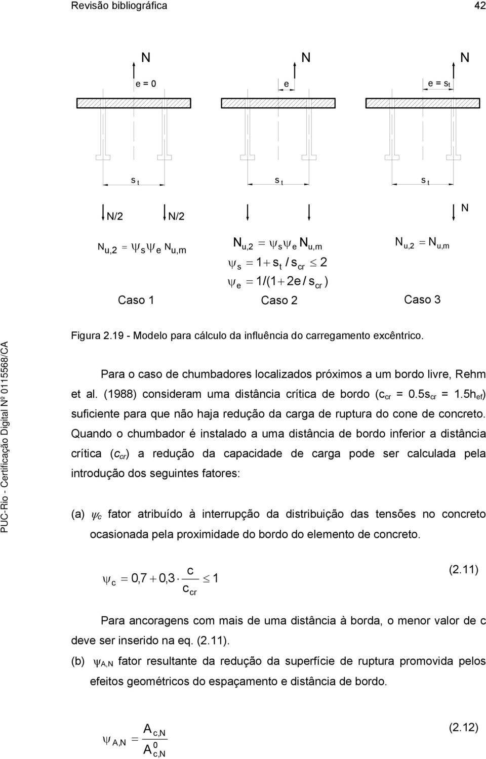 (1988) consideram uma distância crítica de bordo (c cr = 0.5s cr = 1.5h ef ) suficiente para que não haja redução da carga de ruptura do cone de concreto.