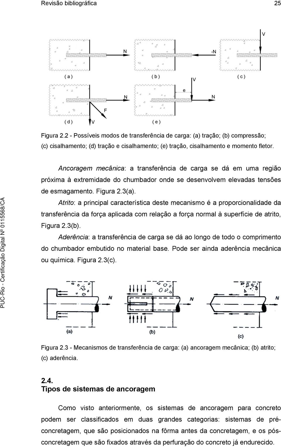 Ancoragem mecânica: a transferência de carga se dá em uma região próxima à extremidade do chumbador onde se desenvolvem elevadas tensões de esmagamento. Figura 2.3(a).