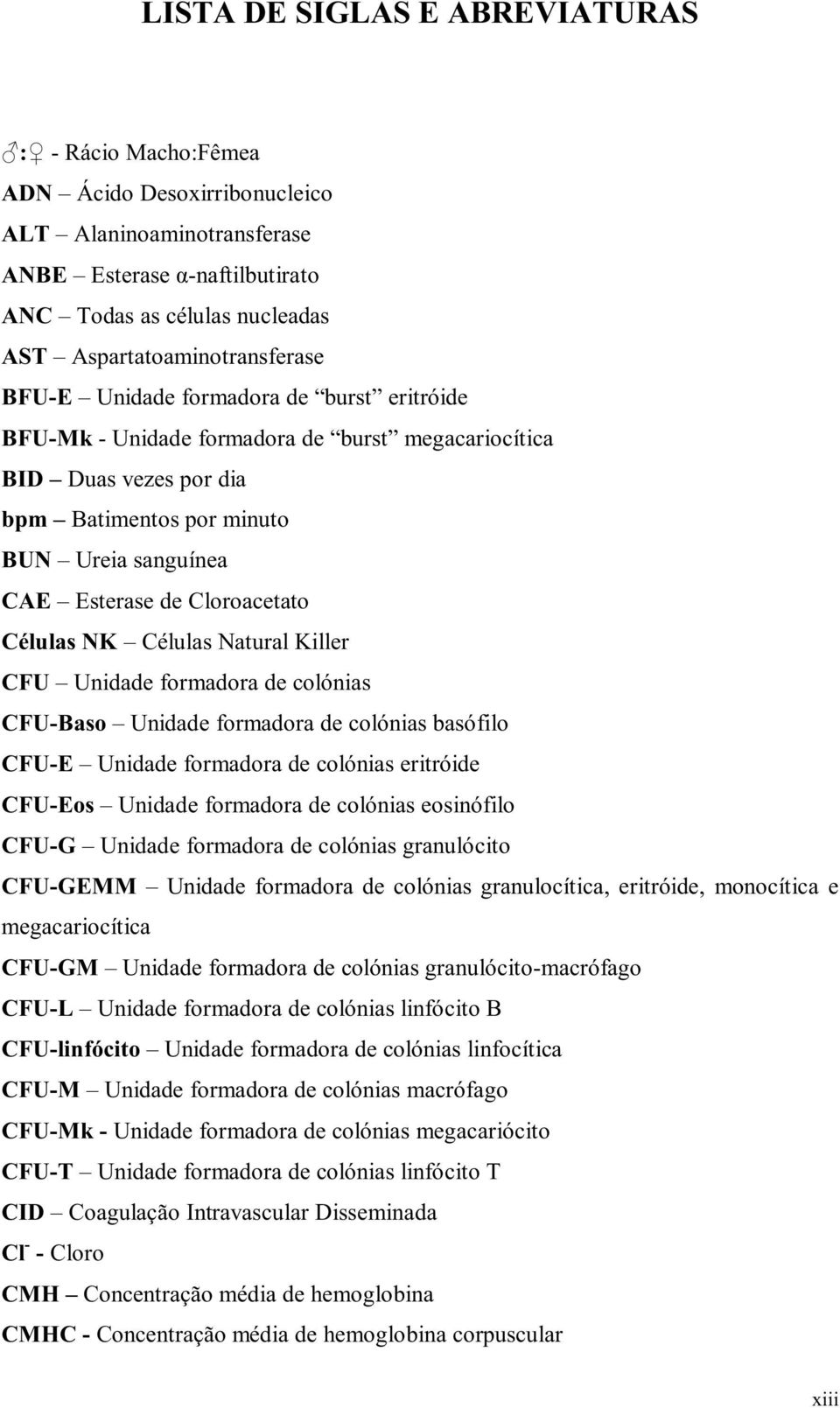 Células NK Células Natural Killer CFU Unidade formadora de colónias CFU-Baso Unidade formadora de colónias basófilo CFU-E Unidade formadora de colónias eritróide CFU-Eos Unidade formadora de colónias