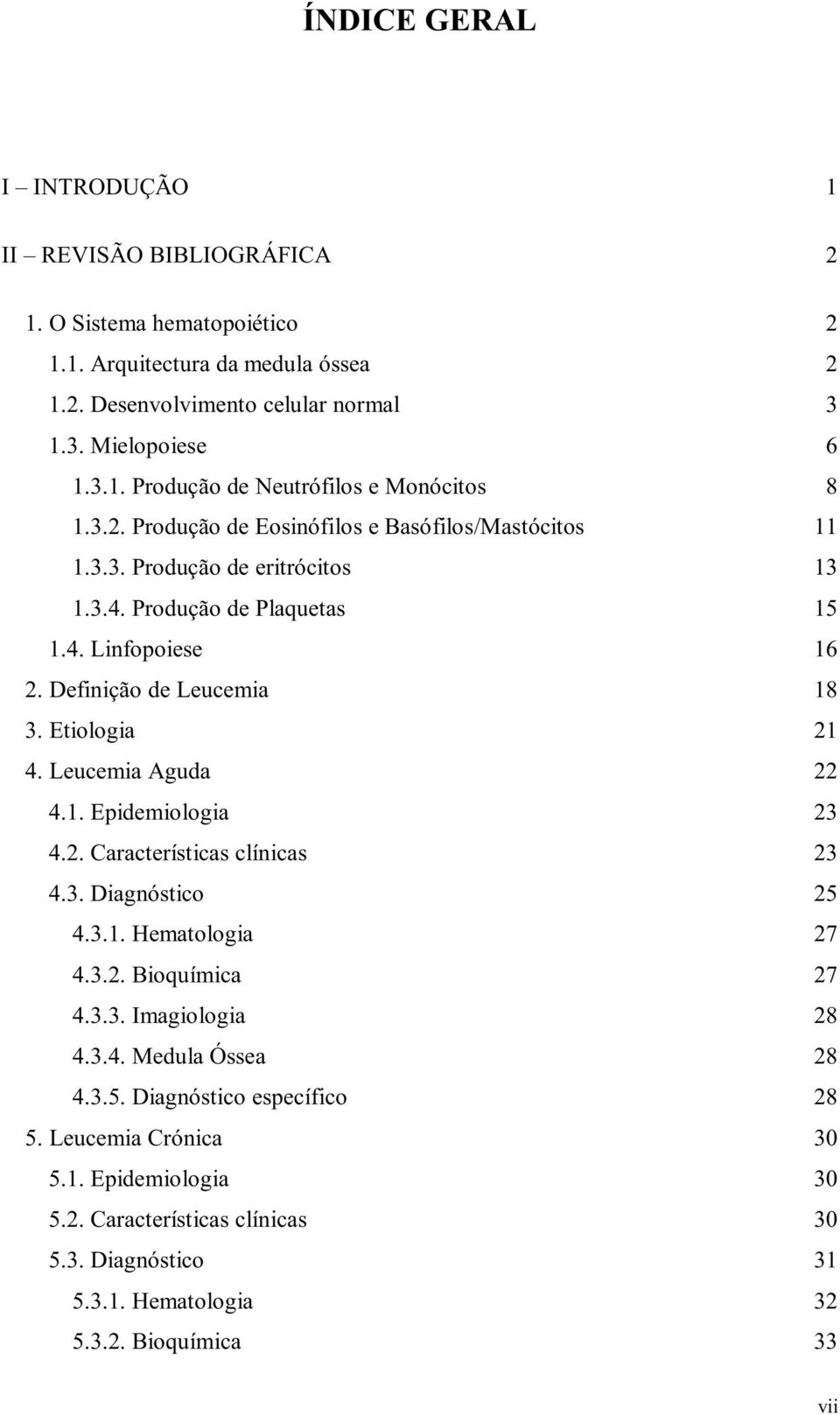 Leucemia Aguda 22 4.1. Epidemiologia 23 4.2. Características clínicas 23 4.3. Diagnóstico 25 4.3.1. Hematologia 27 4.3.2. Bioquímica 27 4.3.3. Imagiologia 28 4.3.4. Medula Óssea 28 4.3.5. Diagnóstico específico 28 5.