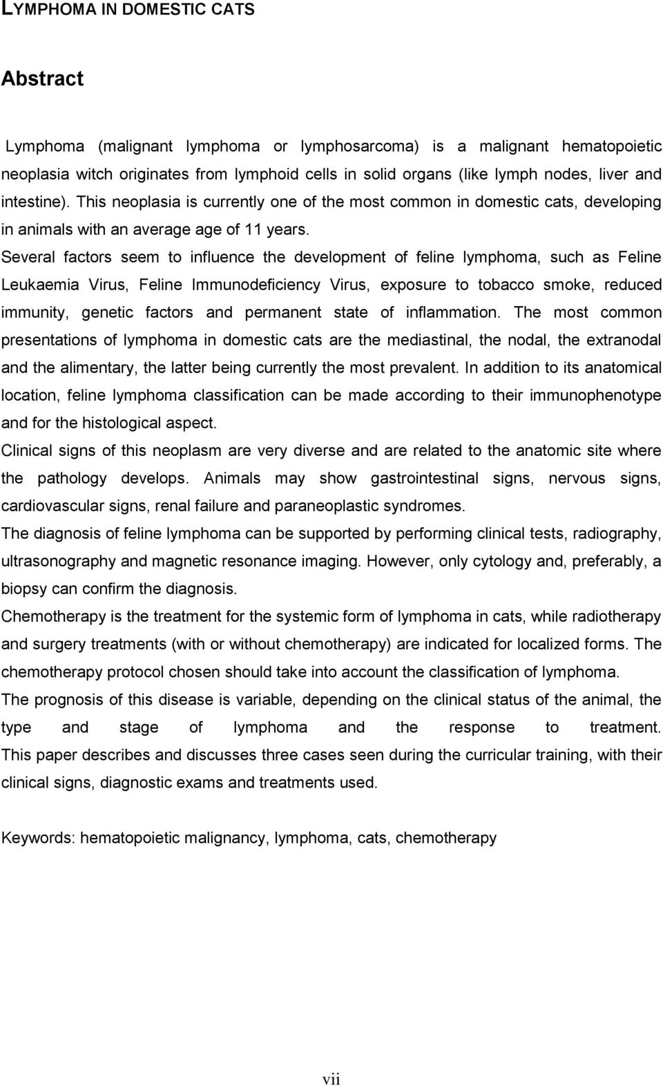 Several factors seem to influence the development of feline lymphoma, such as Feline Leukaemia Virus, Feline Immunodeficiency Virus, exposure to tobacco smoke, reduced immunity, genetic factors and