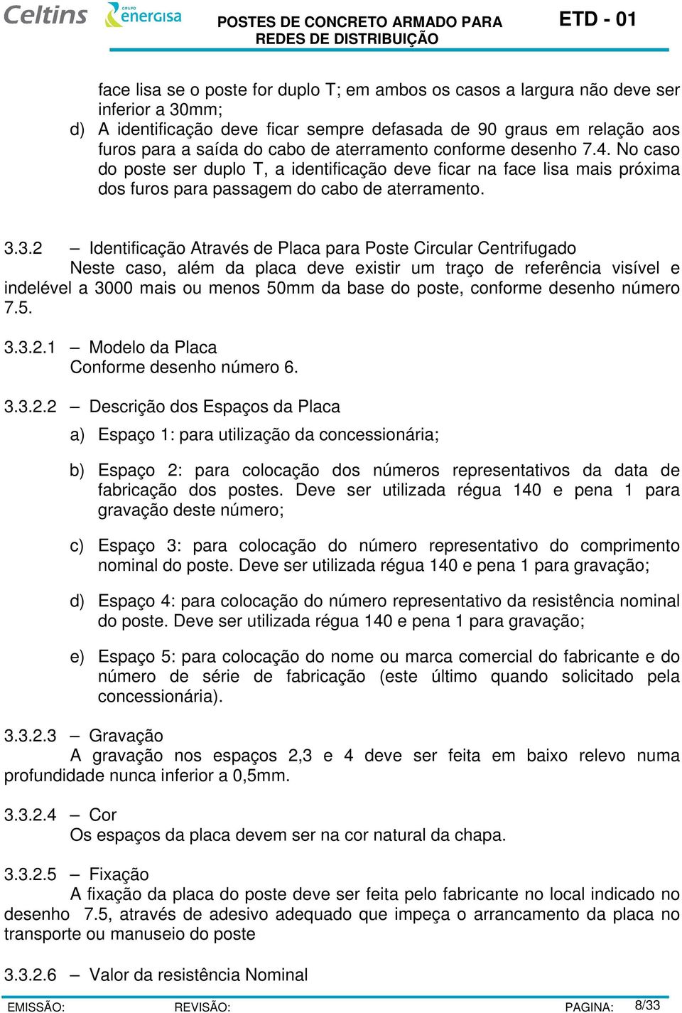 3.2 Identificação Através de Placa para Poste Circular Centrifugado Neste caso, além da placa deve existir um traço de referência visível e indelével a 3000 mais ou menos 50mm da base do poste,