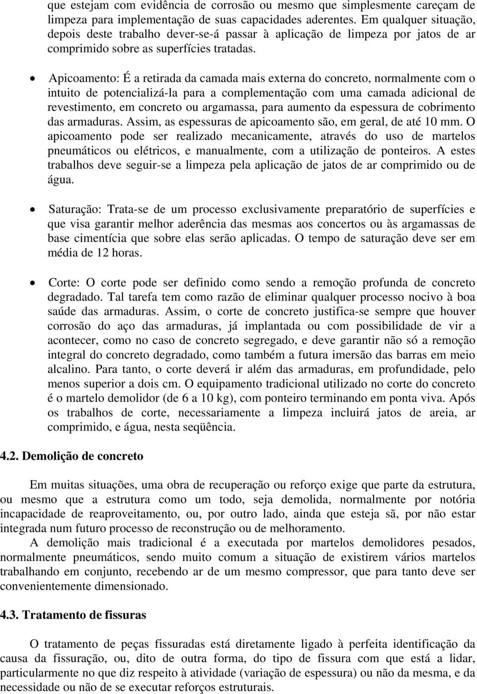 Apicoamento: É a retirada da camada mais externa do concreto, normalmente com o intuito de potencializá-la para a complementação com uma camada adicional de revestimento, em concreto ou argamassa,