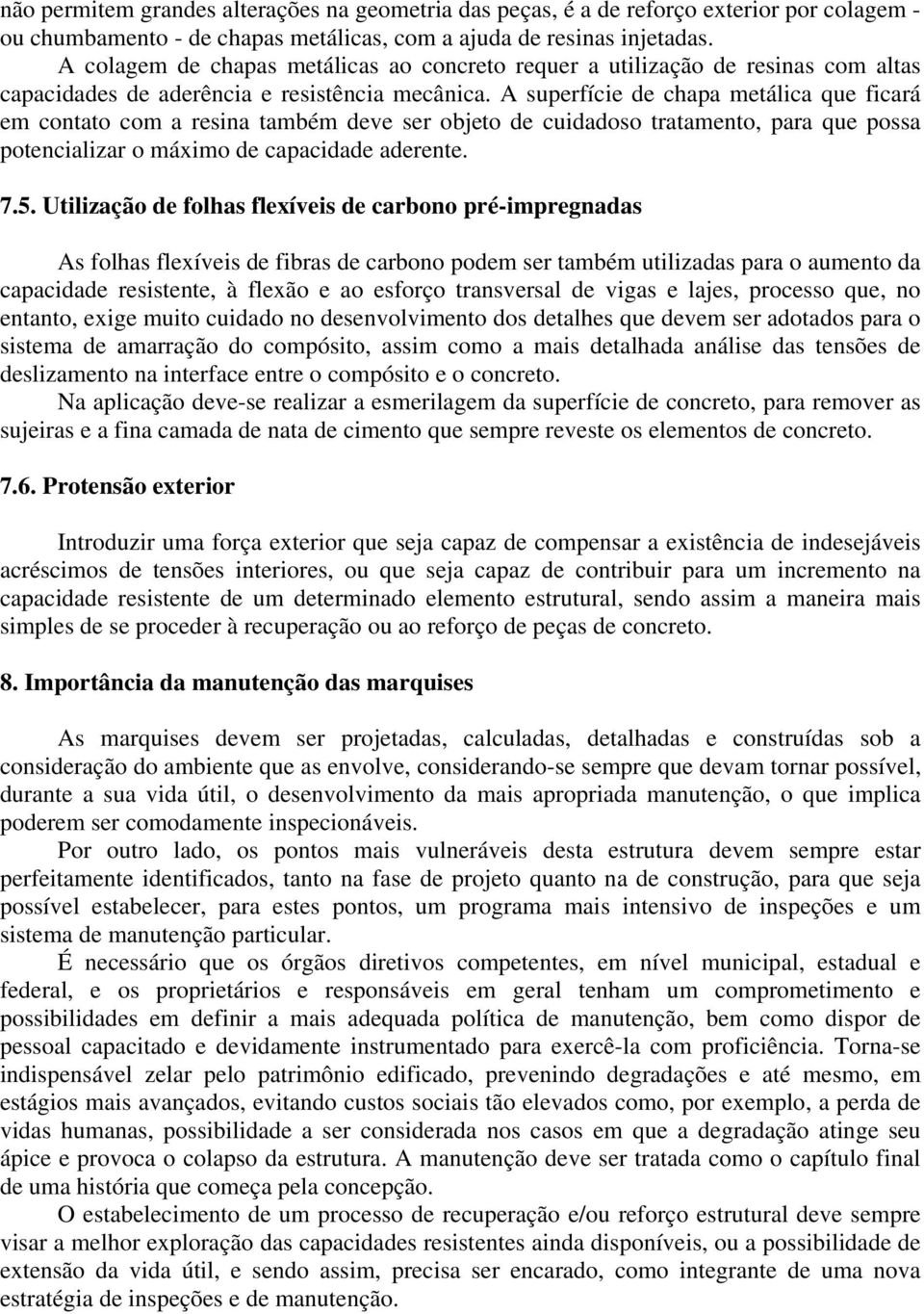 A superfície de chapa metálica que ficará em contato com a resina também deve ser objeto de cuidadoso tratamento, para que possa potencializar o máximo de capacidade aderente. 7.5.