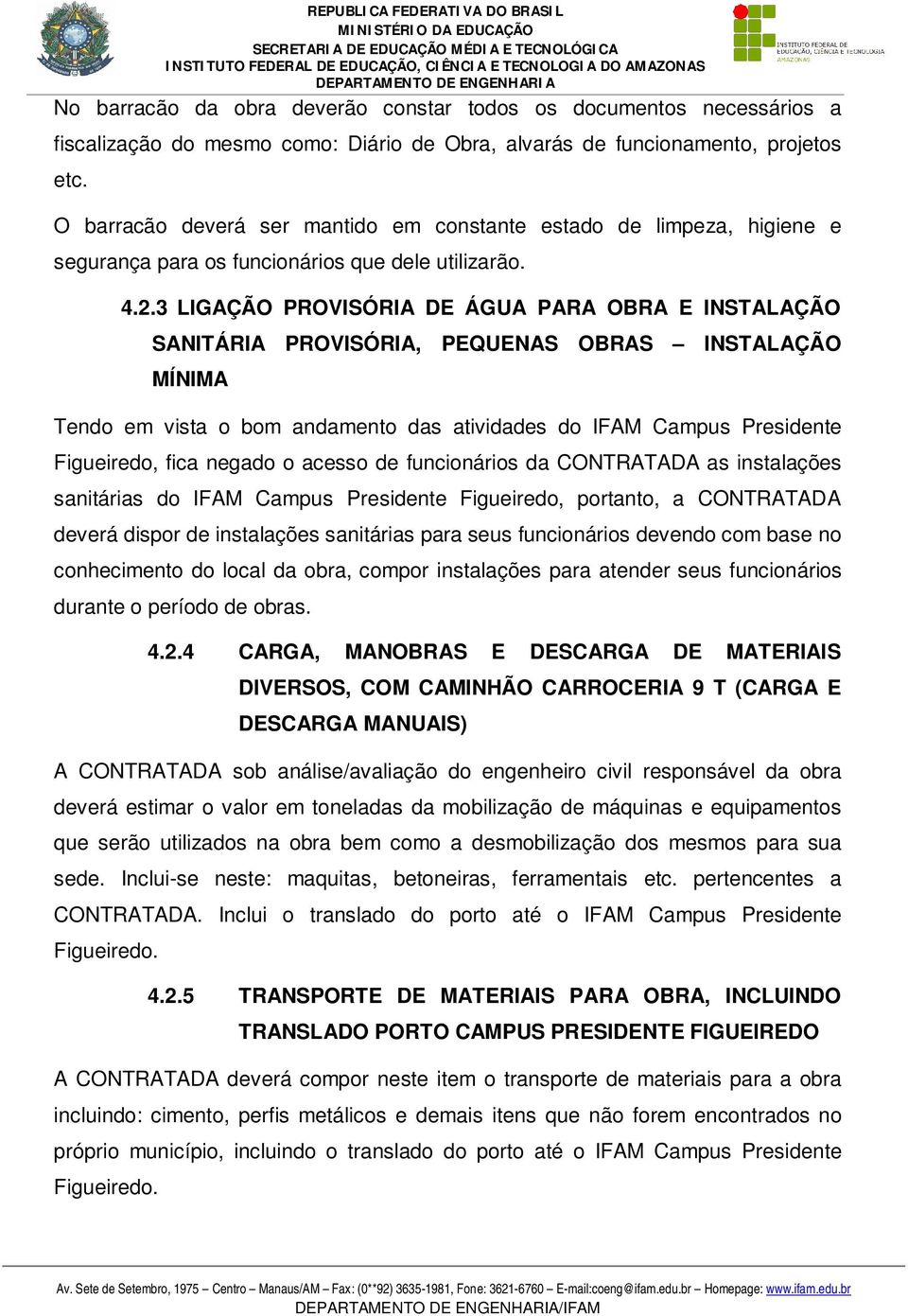 3 LIGAÇÃO PROVISÓRIA DE ÁGUA PARA OBRA E INSTALAÇÃO SANITÁRIA PROVISÓRIA, PEQUENAS OBRAS INSTALAÇÃO MÍNIMA Tendo em vista o bom andamento das atividades do IFAM Campus Presidente Figueiredo, fica