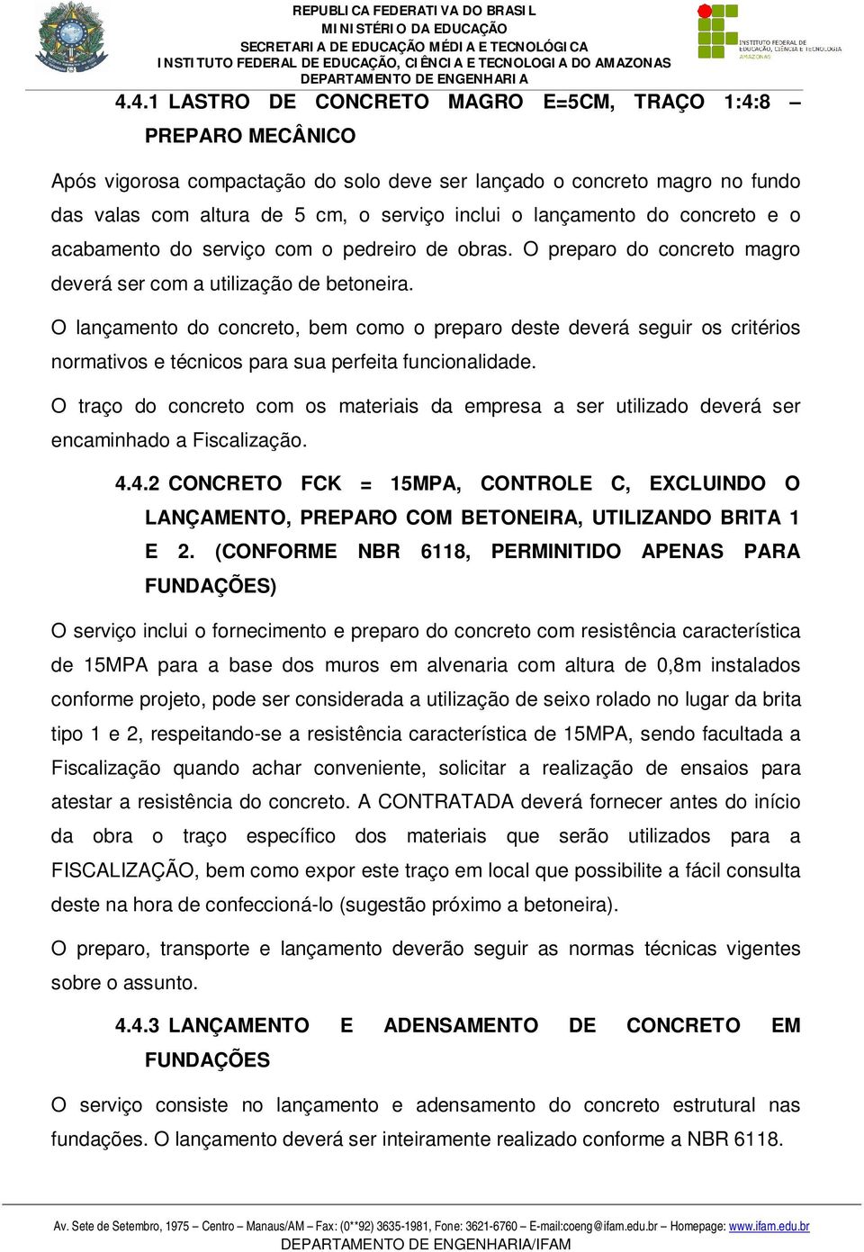 O lançamento do concreto, bem como o preparo deste deverá seguir os critérios normativos e técnicos para sua perfeita funcionalidade.