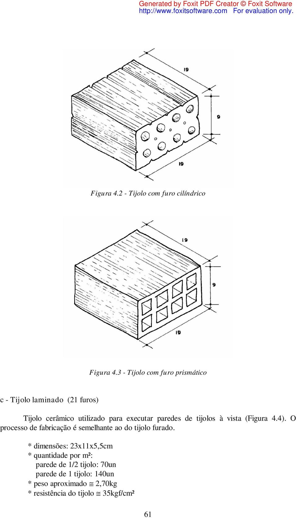 paredes de tijolos à vista (Figura 4.4). O processo de fabricação é semelhante ao do tijolo furado.