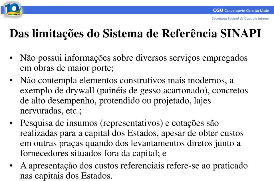 etc.; Pesquisa de insumos (representativos) e cotações são realizadas para a capital dos Estados, apesar de obter custos em outras praças quando dos