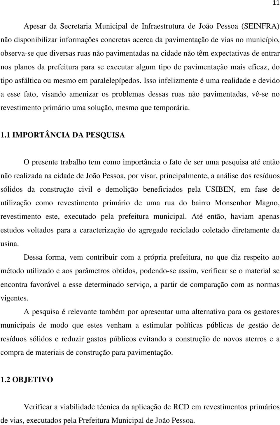 Isso infelizmente é uma realidade e devido a esse fato, visando amenizar os problemas dessas ruas não pavimentadas, vê-se no revestimento primário uma solução, mesmo que temporária. 1.