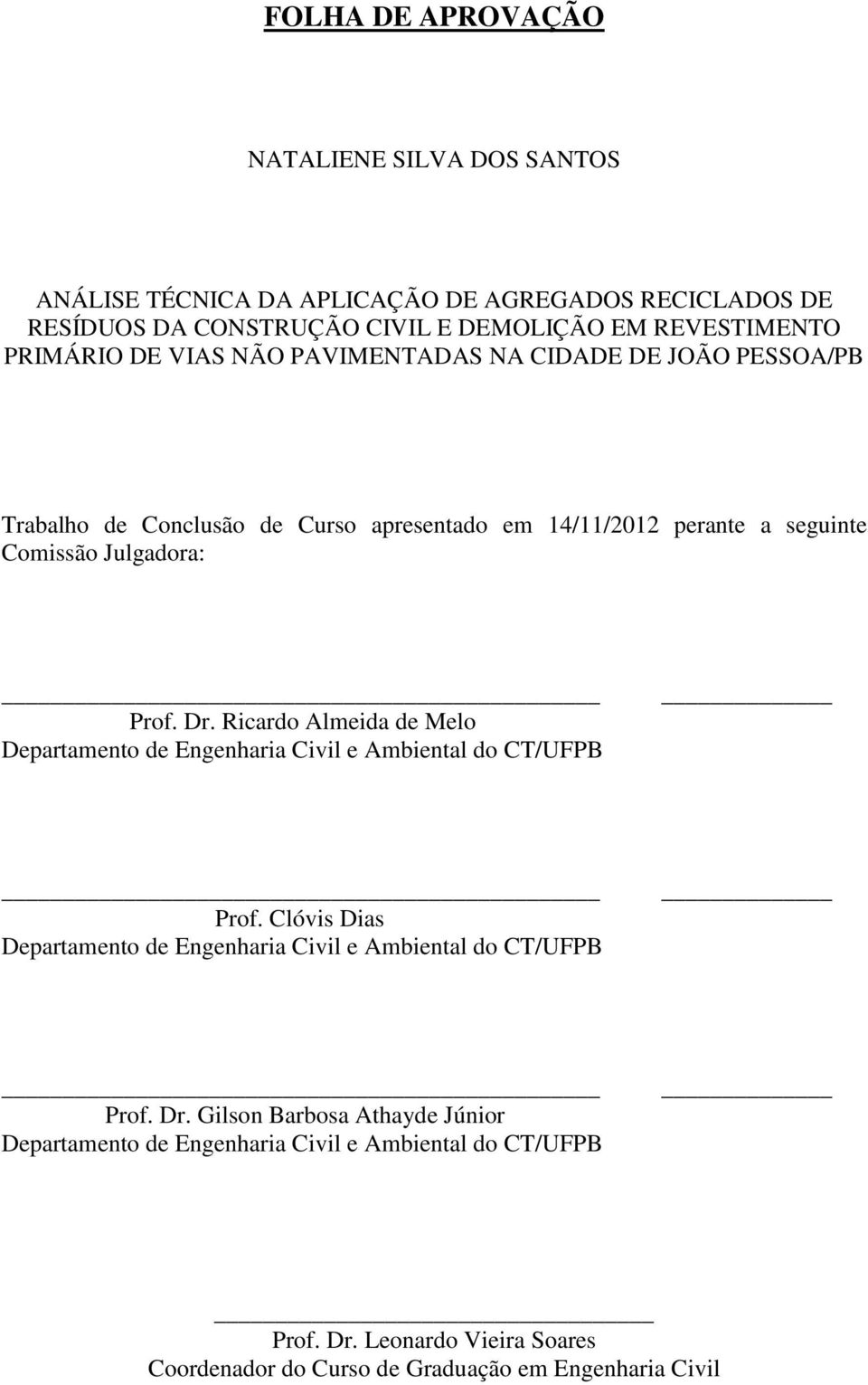 Dr. Ricardo Almeida de Melo Departamento de Engenharia Civil e Ambiental do CT/UFPB Prof. Clóvis Dias Departamento de Engenharia Civil e Ambiental do CT/UFPB Prof.