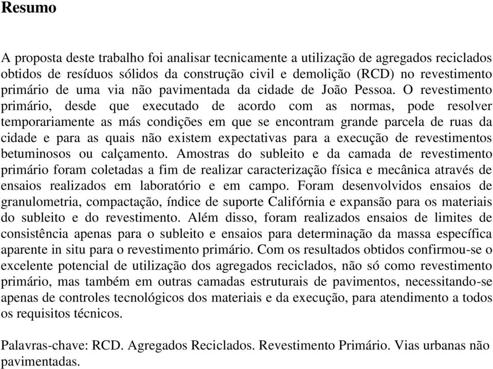 O revestimento primário, desde que executado de acordo com as normas, pode resolver temporariamente as más condições em que se encontram grande parcela de ruas da cidade e para as quais não existem