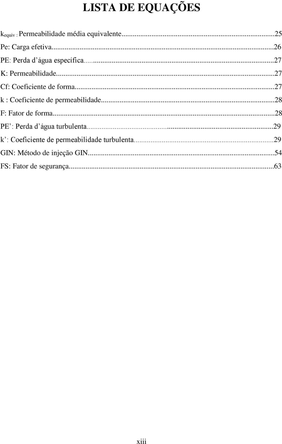 ..27 k : Coeficiente de permeabilidade...28 F: Fator de forma...28 PE : Perda d água turbulenta.