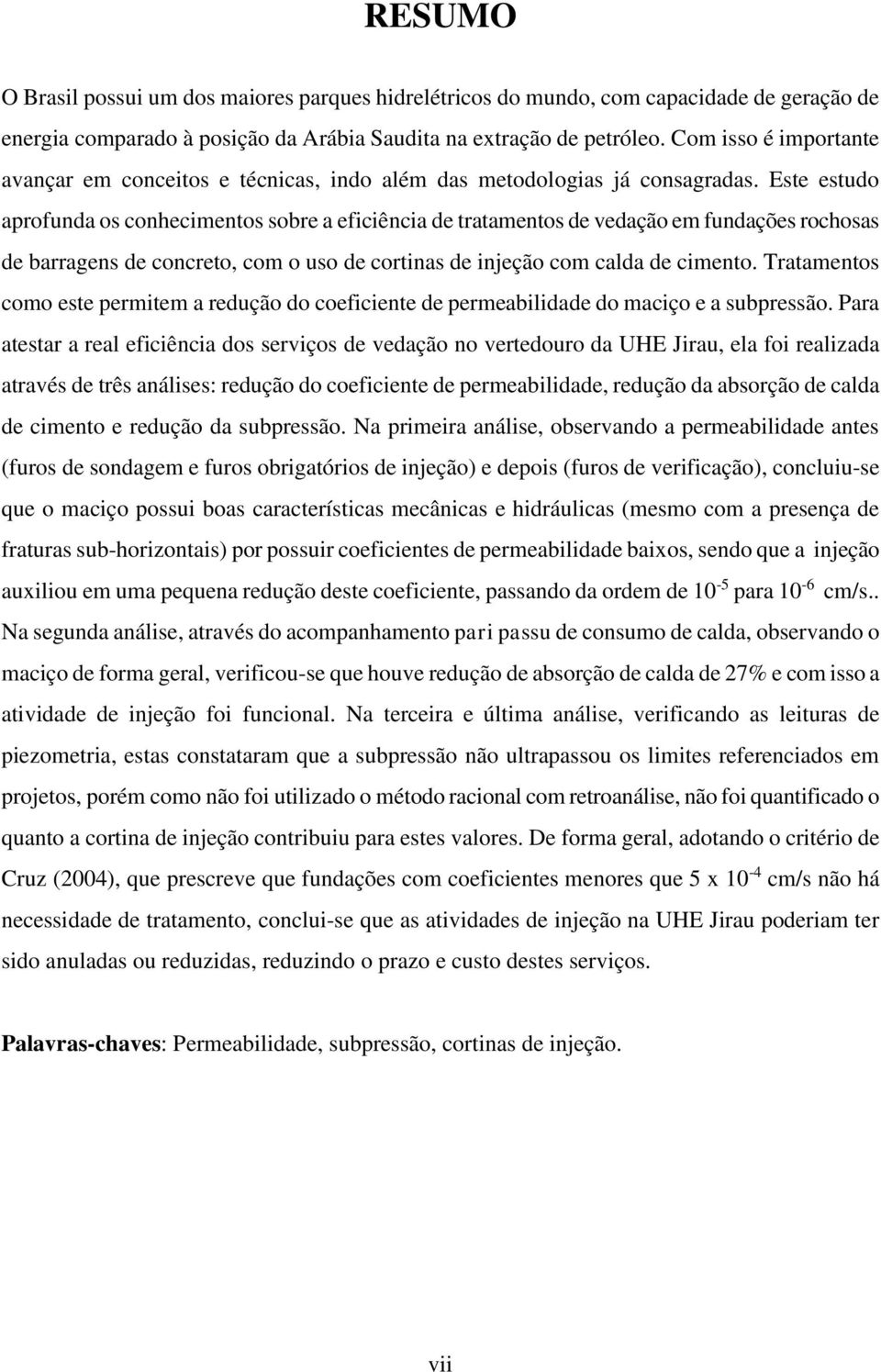 Este estudo aprofunda os conhecimentos sobre a eficiência de tratamentos de vedação em fundações rochosas de barragens de concreto, com o uso de cortinas de injeção com calda de cimento.