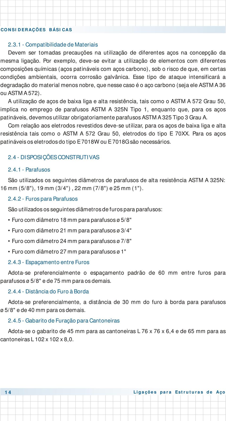 Esse tipo e ataque intensificará a egraação o material menos nobre, que nesse caso é o aço carbono (seja ele ou ST 572).