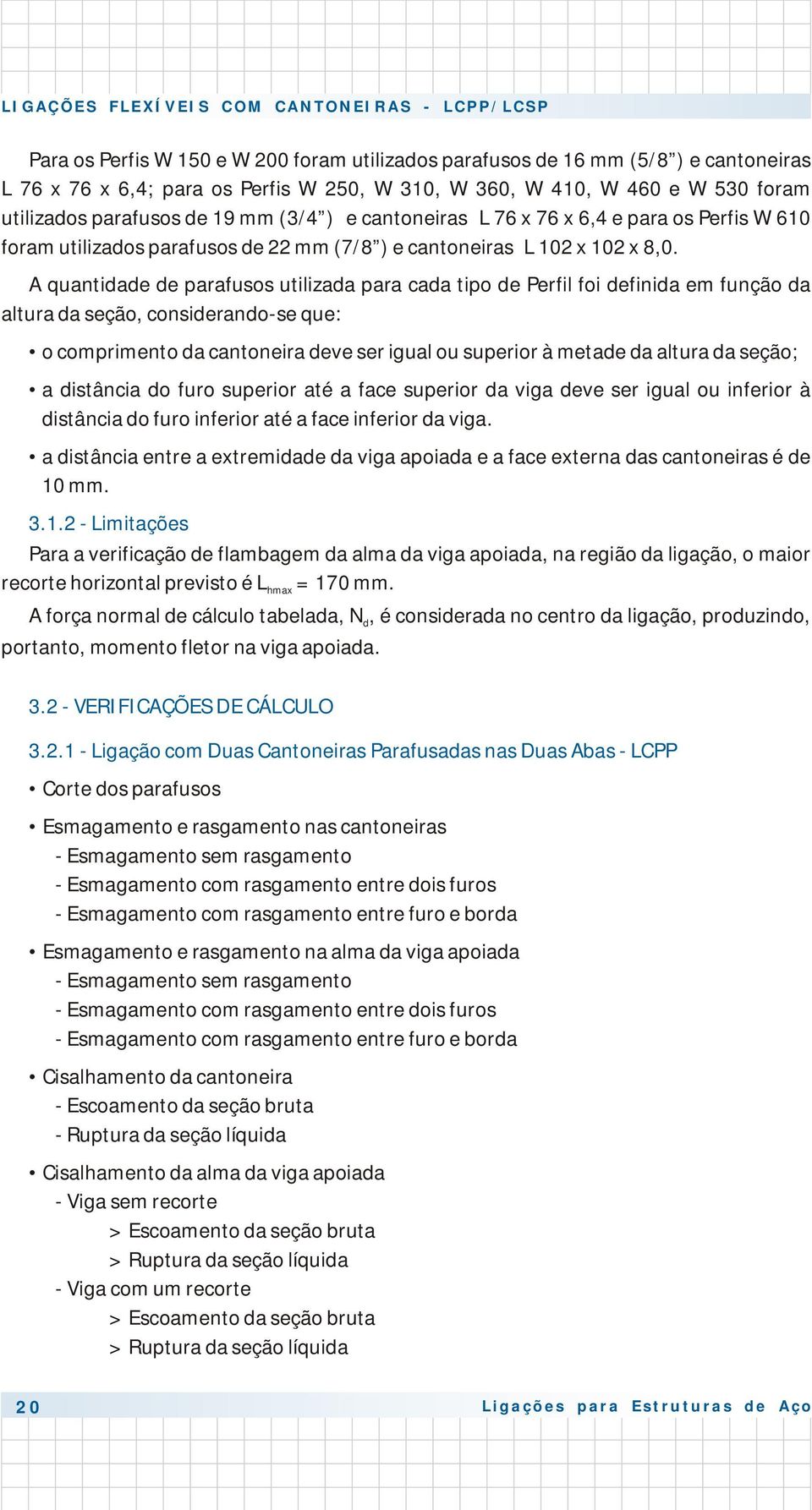 quantiae e parafusos utilizaa para caa tipo e Perfil foi efinia em função a altura a seção, consieranose que: o comprimento a cantoneira eve ser igual ou superior à metae a altura a seção; a istância