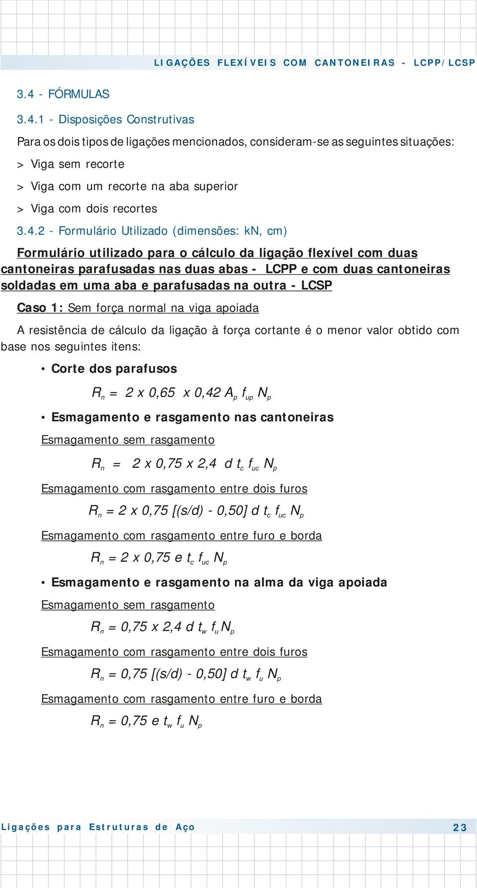 1 Disposições Construtivas Para os ois tipos e ligações mencionaos, consieramse as seguintes situações: > Viga sem recorte > Viga com um recorte na aba superior > Viga com ois recortes 3.4.