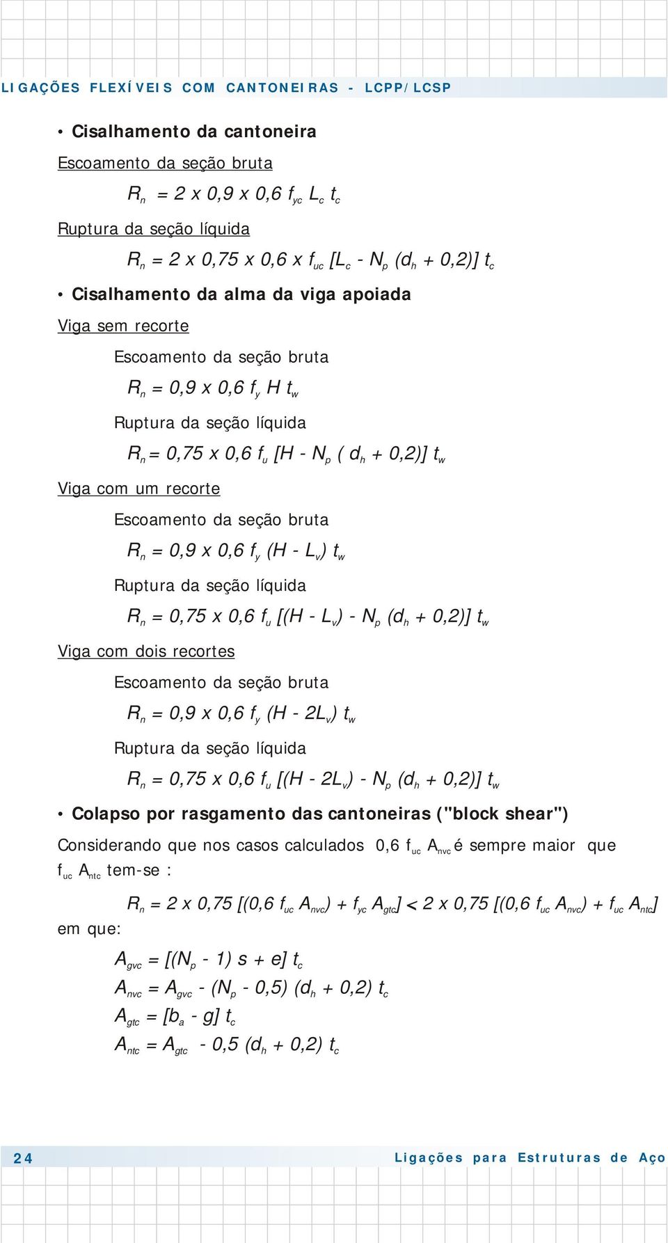 Escoamento a seção bruta fr =,9 x,6 f (H L ) t n y v w Ruptura a seção líquia fr =, x,6 f [(H L ) ( +,2)] t n u v p h w Viga com ois recortes Escoamento a seção bruta fr =,9 x,6 f (H 2L ) t n y v w