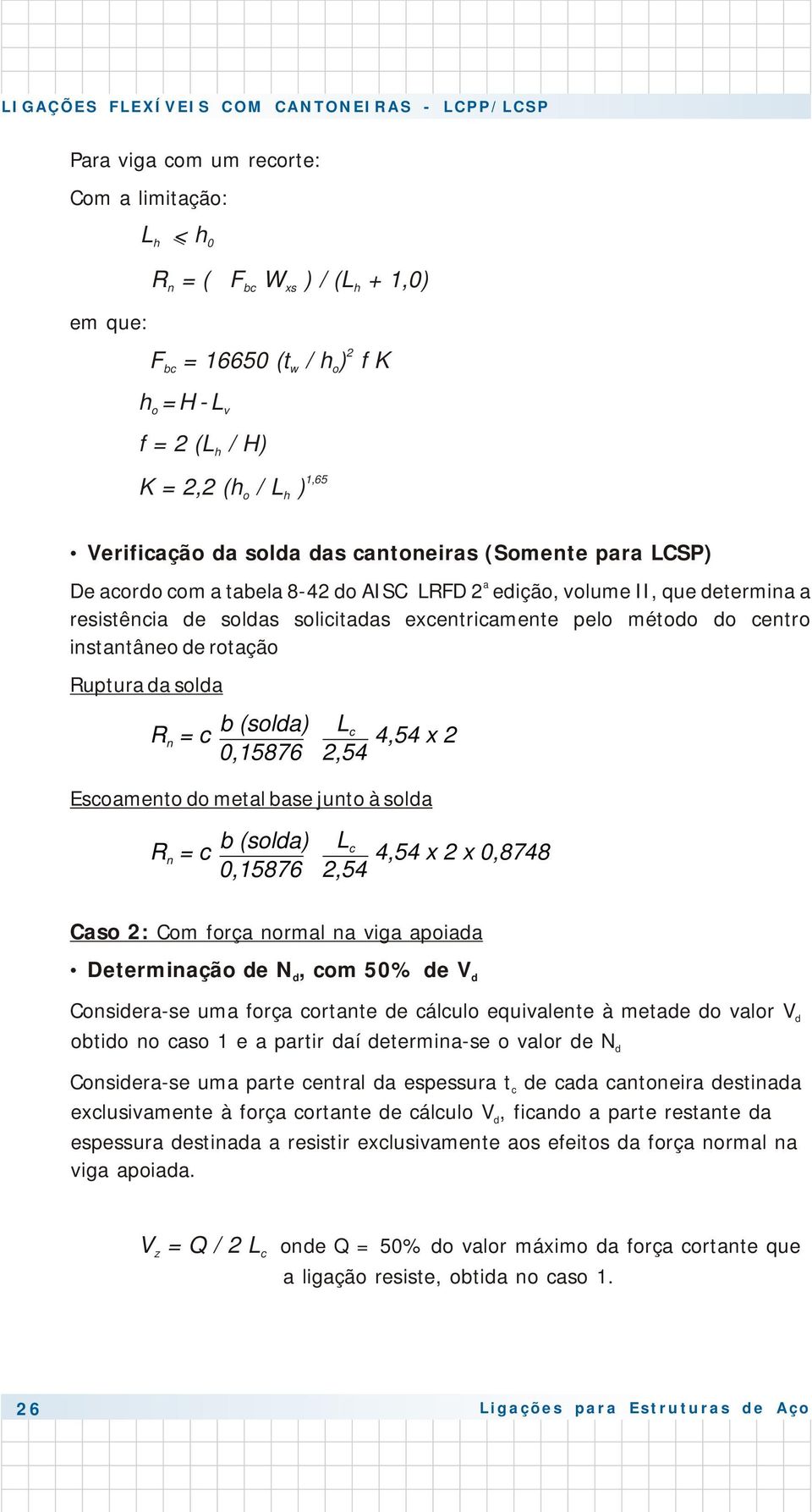 solicitaas excentricamente pelo métoo o centro instantâneo e rotação Ruptura a sola L c ßR = c b (sola) n 4,54 x 2,15876 2,54 Escoamento o metal base junto à sola L c ßR = c b (sola) n 4,54 x 2