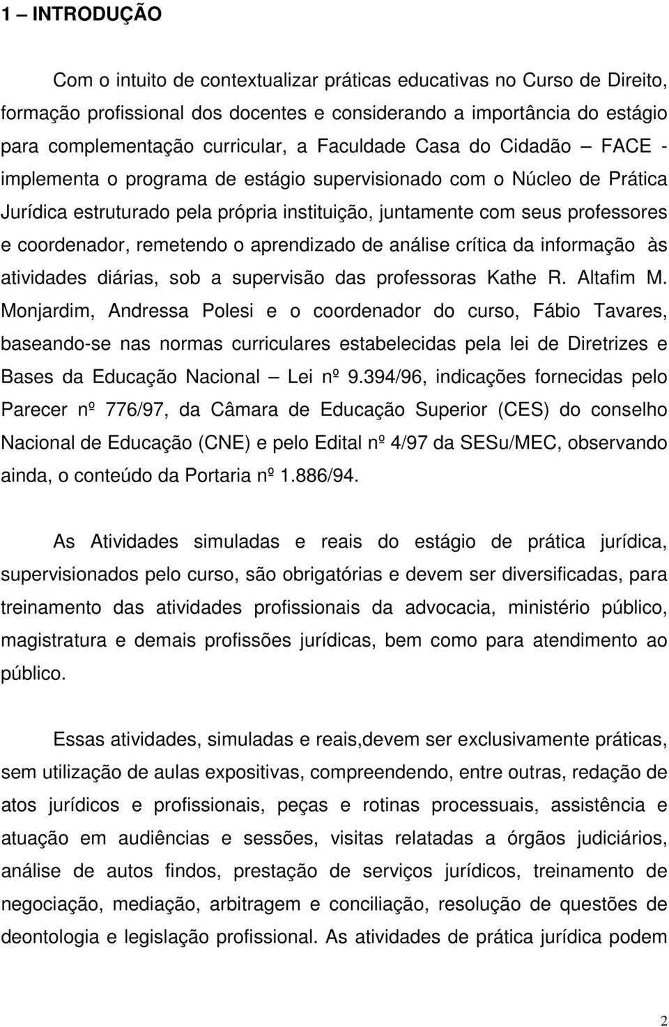 remetendo o aprendizado de análise crítica da informação às atividades diárias, sob a supervisão das professoras Kathe R. Altafim M.