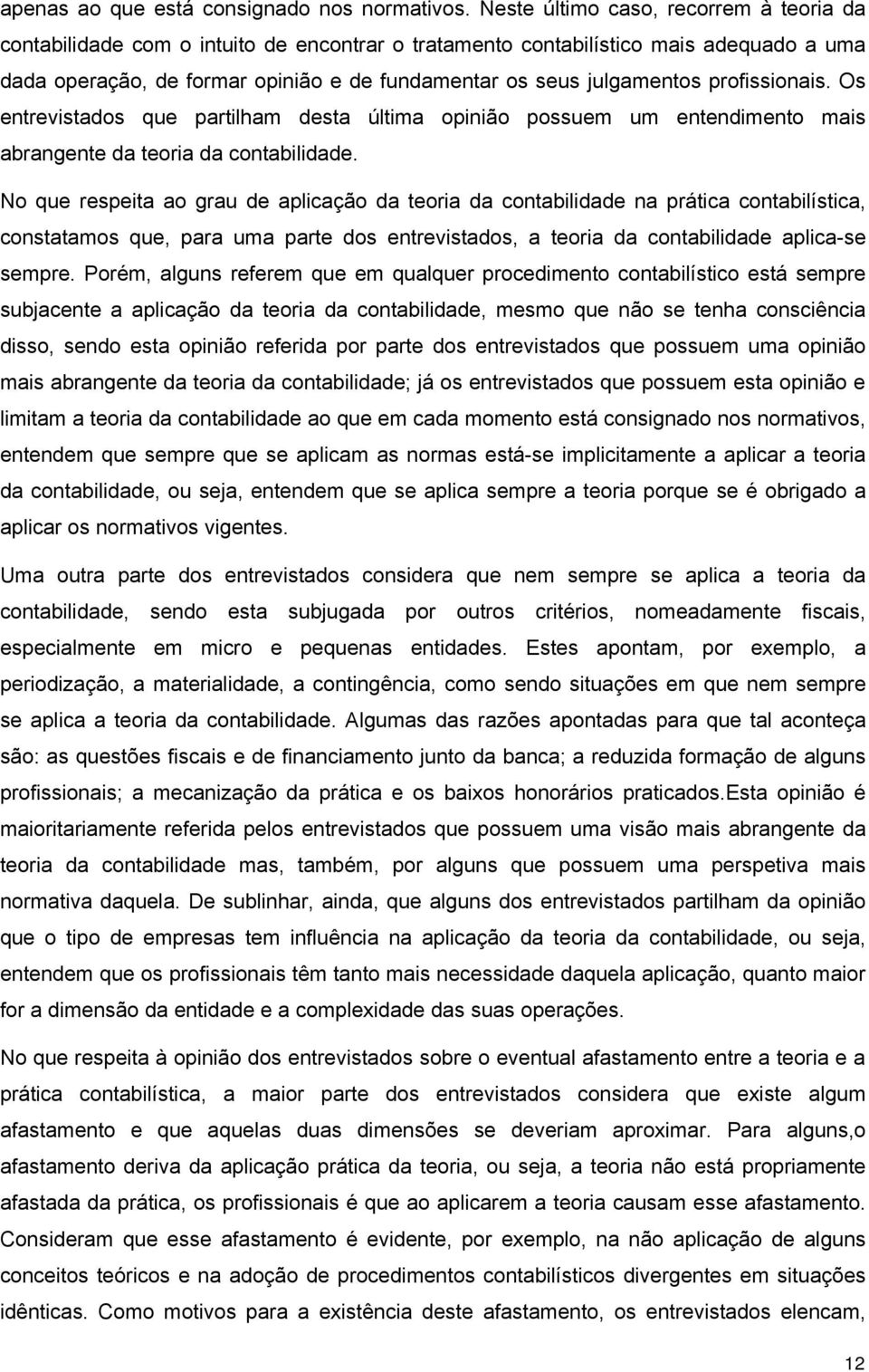 profissionais. Os entrevistados que partilham desta última opinião possuem um entendimento mais abrangente da teoria da contabilidade.