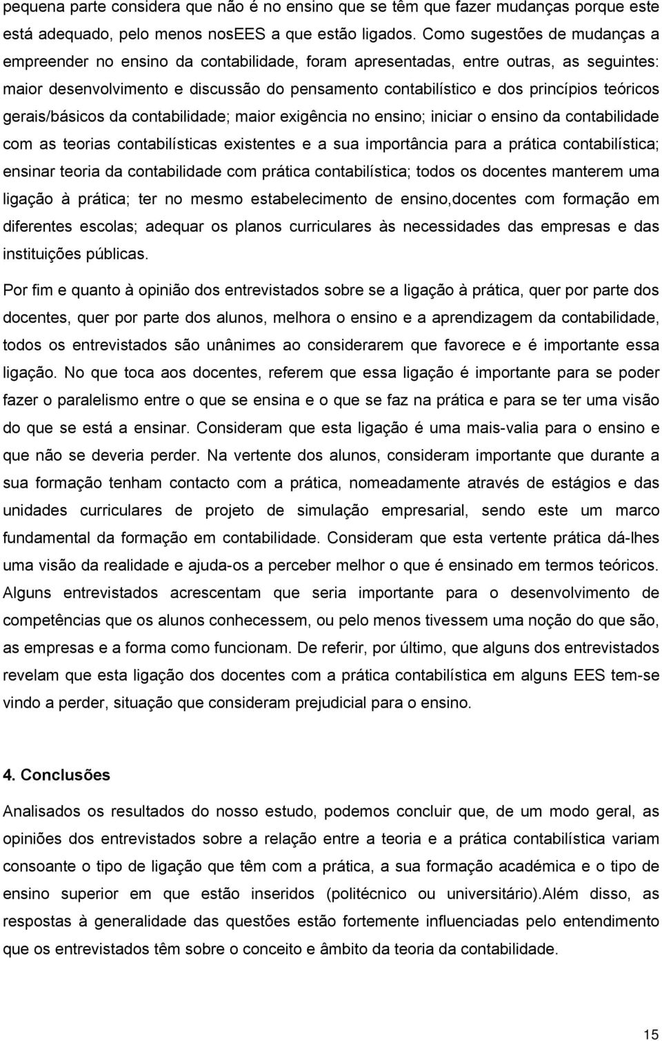 teóricos gerais/básicos da contabilidade; maior exigência no ensino; iniciar o ensino da contabilidade com as teorias contabilísticas existentes e a sua importância para a prática contabilística;