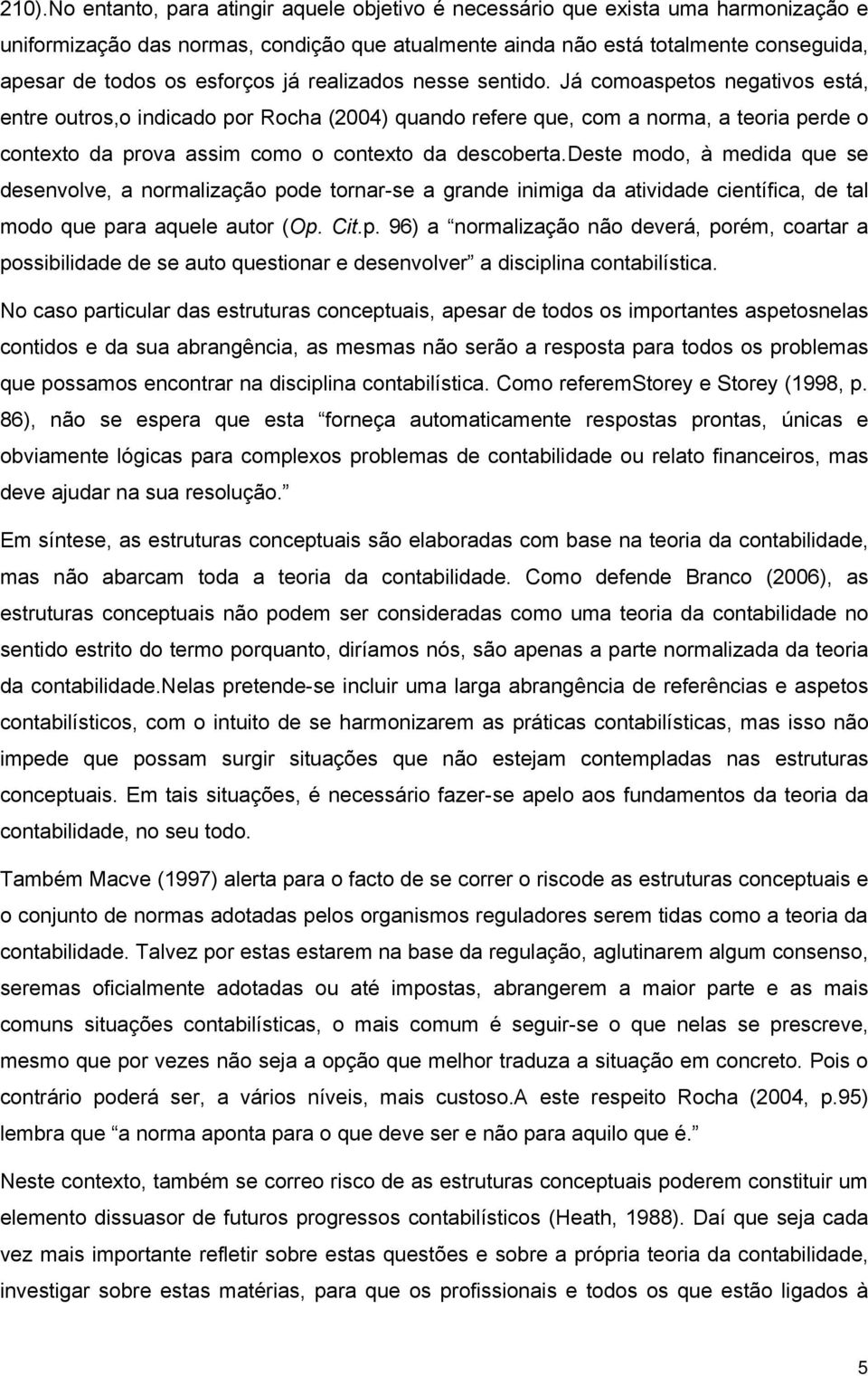 Já comoaspetos negativos está, entre outros,o indicado por Rocha (2004) quando refere que, com a norma, a teoria perde o contexto da prova assim como o contexto da descoberta.