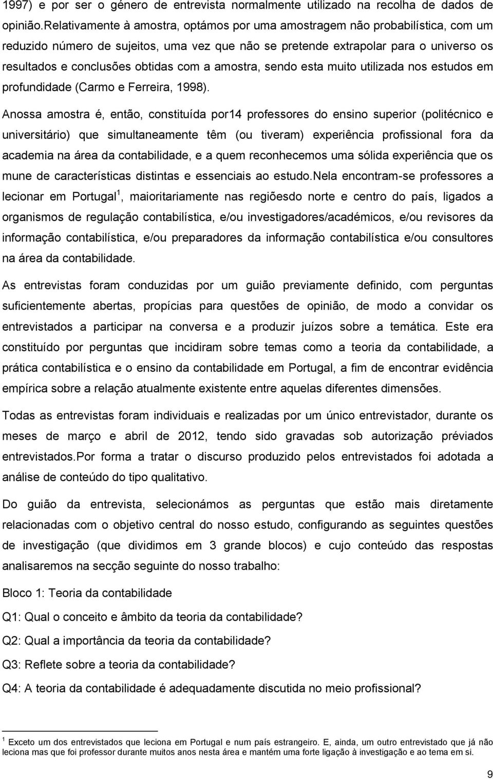 com a amostra, sendo esta muito utilizada nos estudos em profundidade (Carmo e Ferreira, 1998).