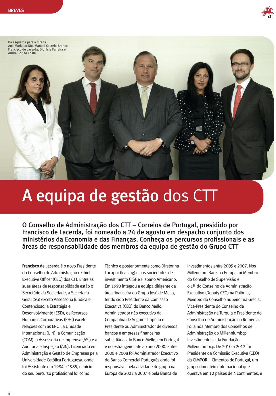 Conheça os percursos profissionais e as áreas de responsabilidade dos membros da equipa de gestão do Grupo CTT Francisco de Lacerda é o novo Presidente do Conselho de Administração e Chief Executive