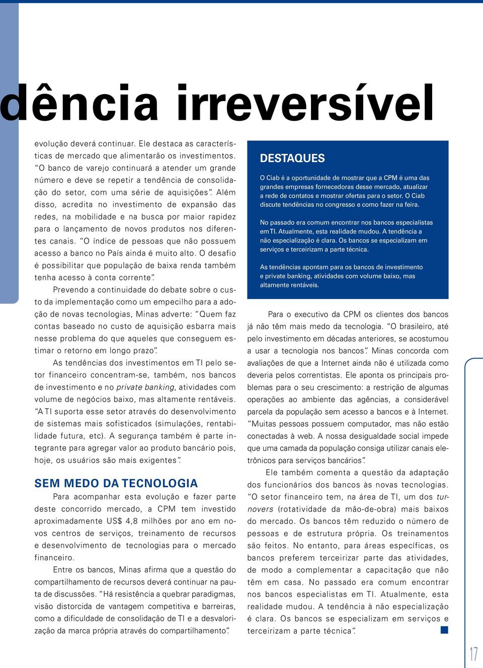 Além disso, acredita no investimento de expansão das redes, na mobilidade e na busca por maior rapidez para o lançamento de novos produtos nos diferentes canais.