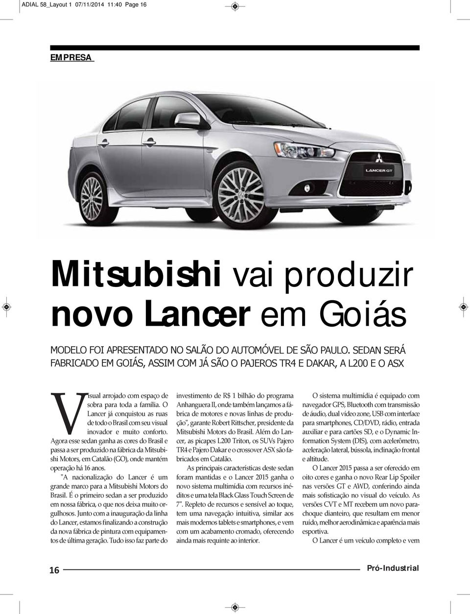 O Lancer já conquistou as ruas de todo o Brasil com seu visual inovador e muito conforto.