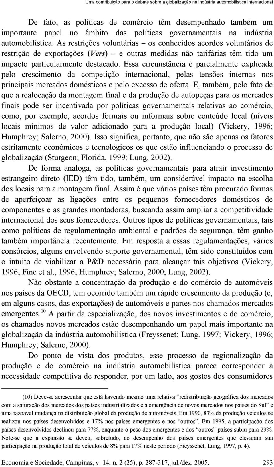 As restrições voluntárias os conhecidos acordos voluntários de restrição de exportações (Vers) e outras medidas não tarifárias têm tido um impacto particularmente destacado.