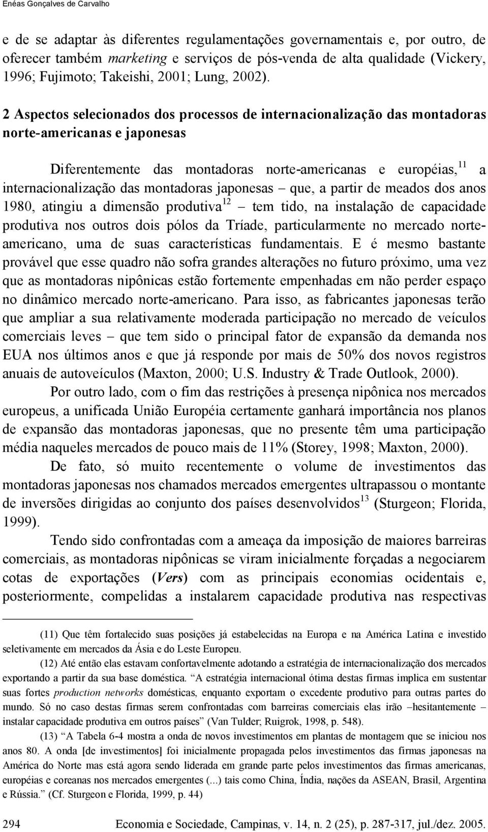 2 Aspectos selecionados dos processos de internacionalização das montadoras norte-americanas e japonesas Diferentemente das montadoras norte-americanas e européias, 11 a internacionalização das