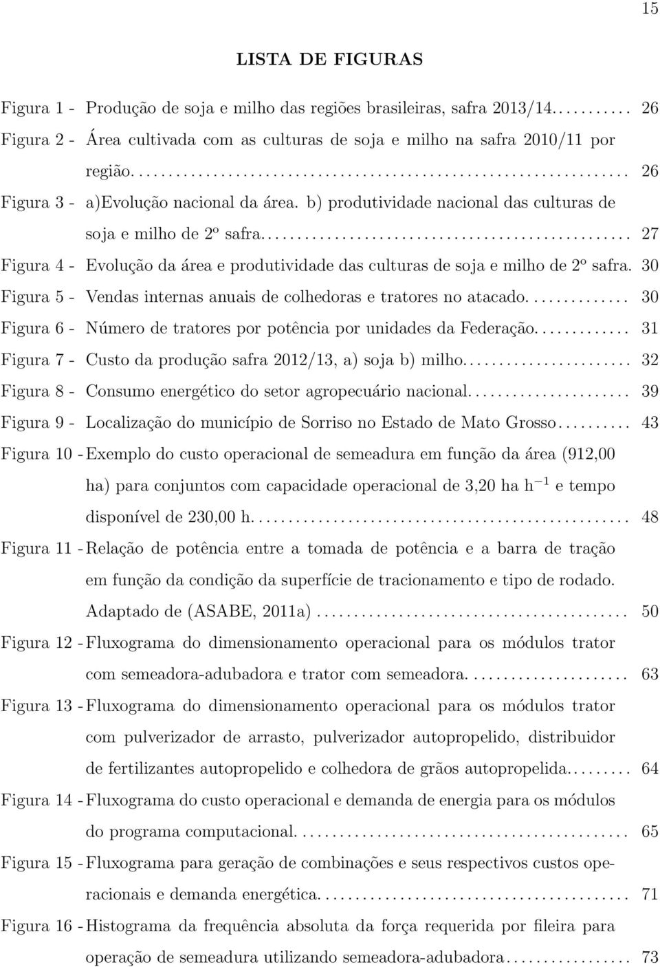 ................................................. 27 Figura 4 - Evolução da área e produtividade das culturas de soja e milho de 2 o safra.