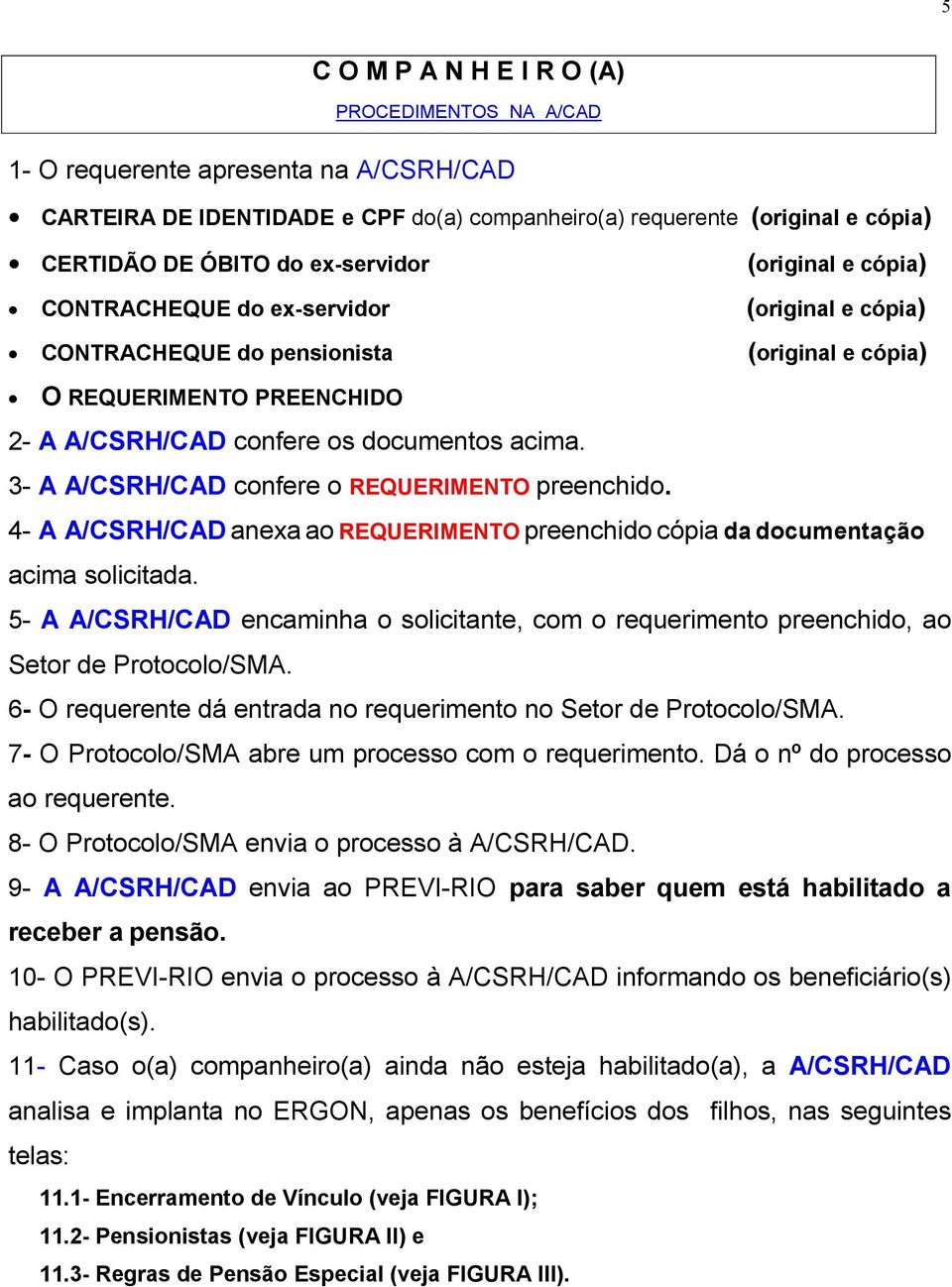 4- A A/CSRH/CAD anexa ao REQUERIMENTO preenchido cópia da documentação acima solicitada. 5- A A/CSRH/CAD encaminha o solicitante, com o requerimento preenchido, ao Setor de Protocolo/SMA.