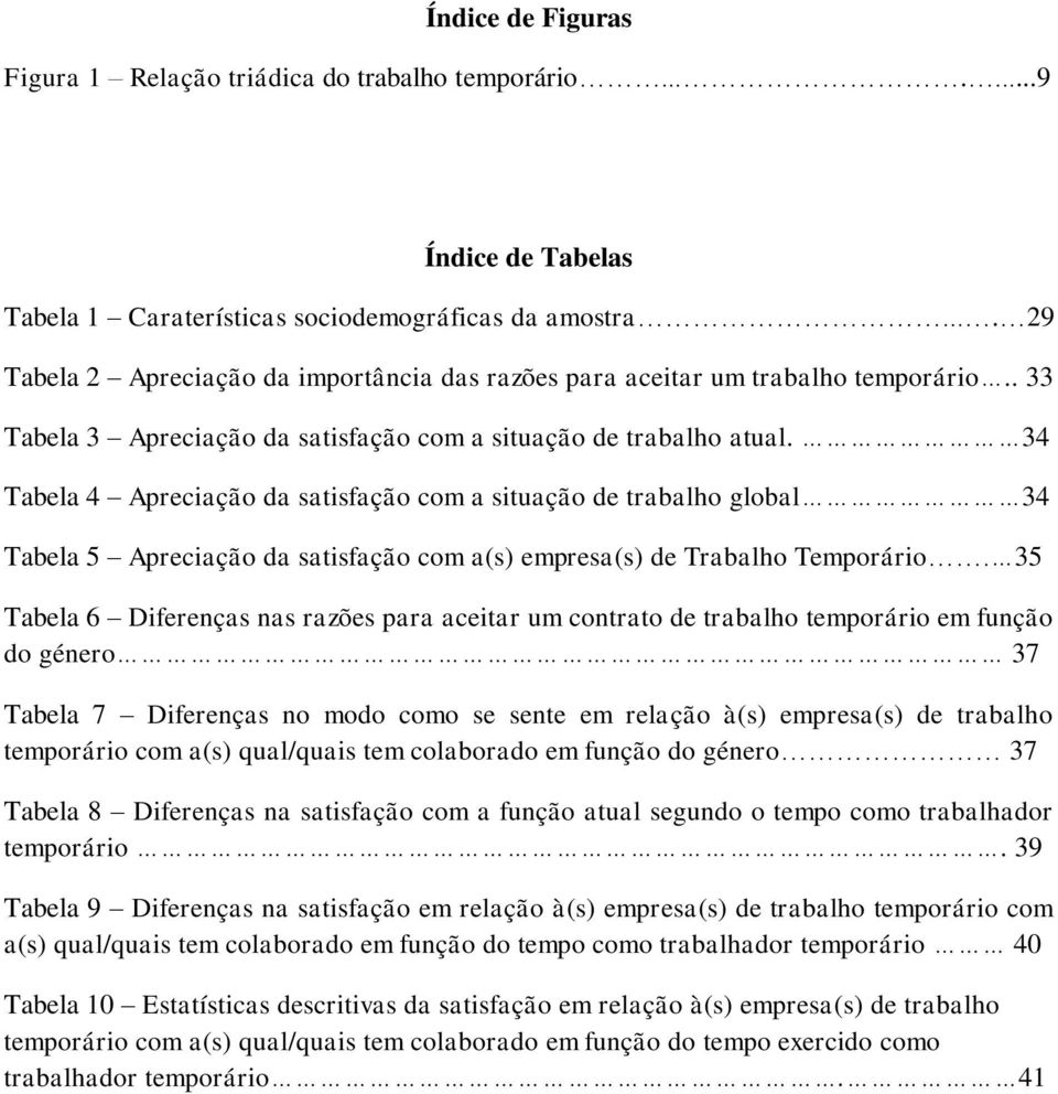 34 Tabela 4 Apreciação da satisfação com a situação de trabalho global 34 Tabela 5 Apreciação da satisfação com a(s) empresa(s) de Trabalho Temporário.