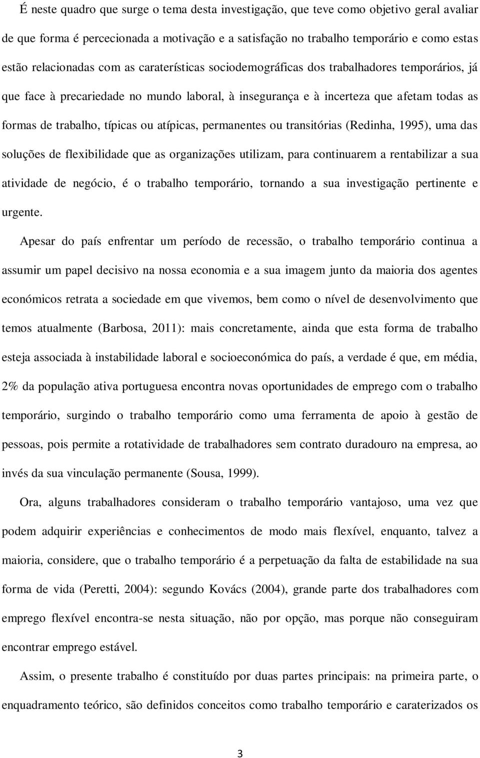 atípicas, permanentes ou transitórias (Redinha, 1995), uma das soluções de flexibilidade que as organizações utilizam, para continuarem a rentabilizar a sua atividade de negócio, é o trabalho