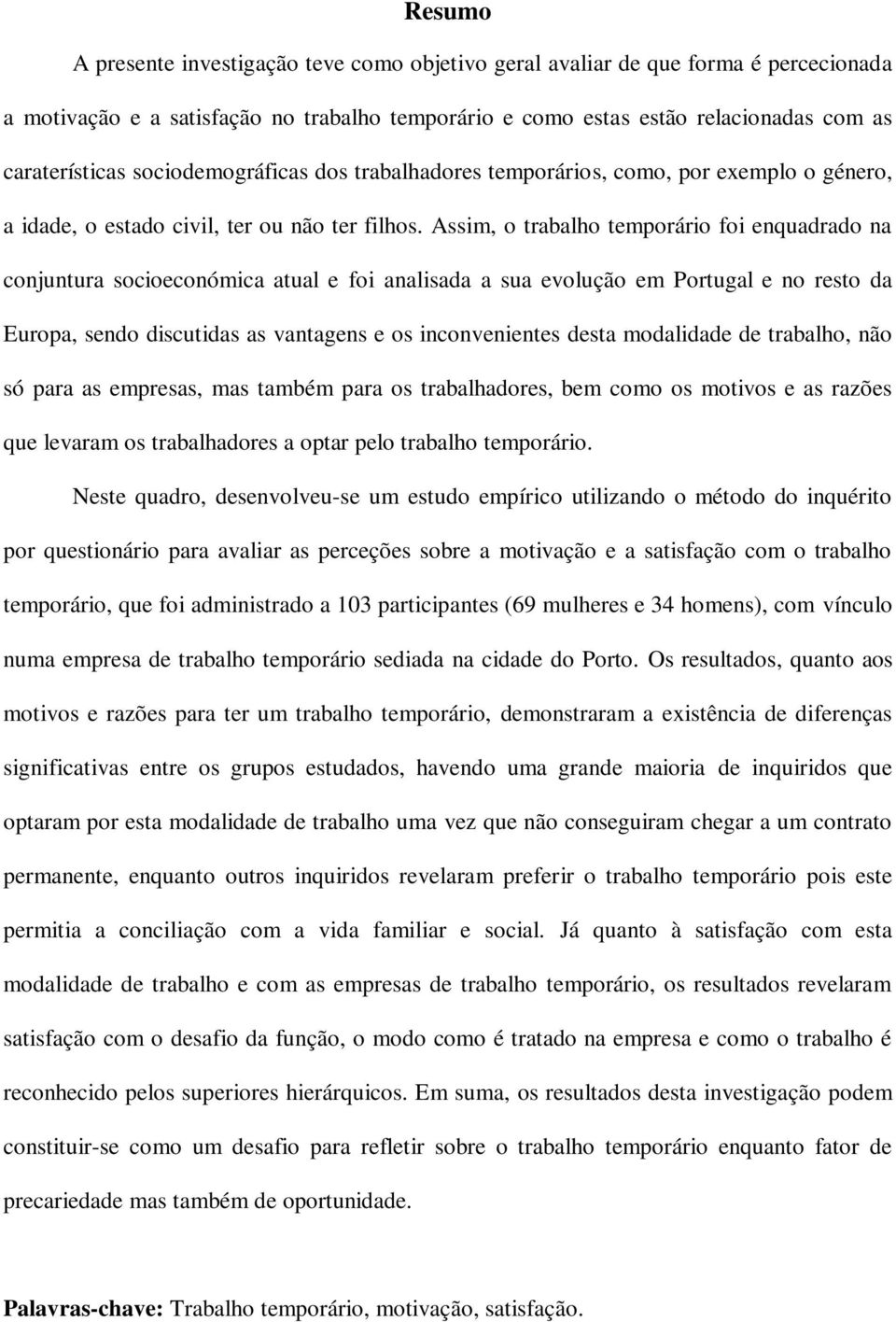 Assim, o trabalho temporário foi enquadrado na conjuntura socioeconómica atual e foi analisada a sua evolução em Portugal e no resto da Europa, sendo discutidas as vantagens e os inconvenientes desta