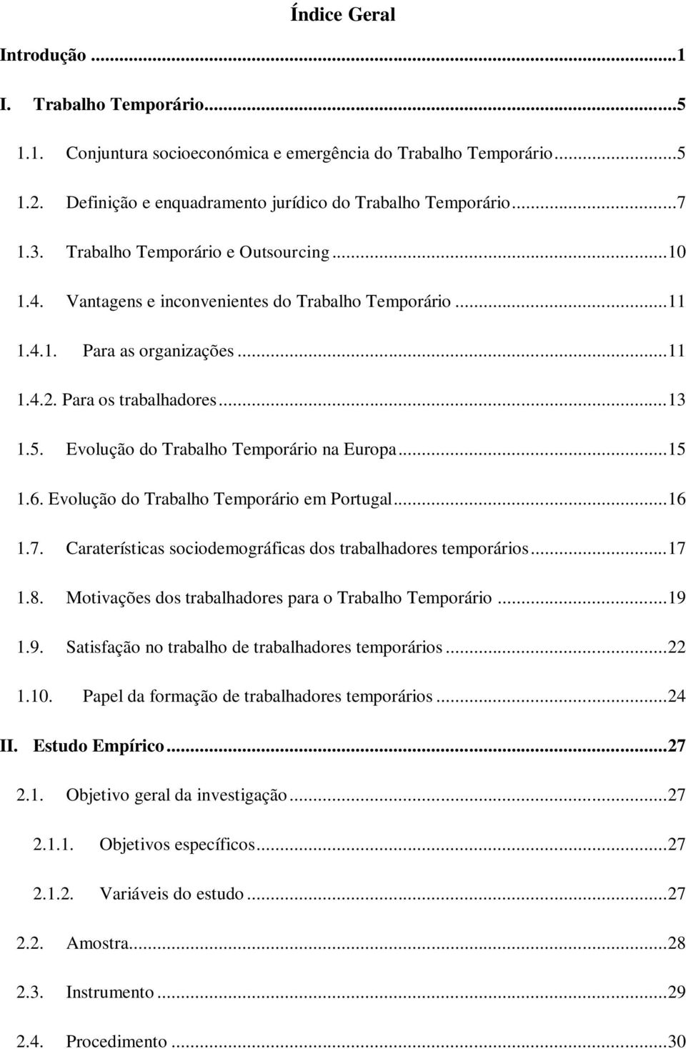 Evolução do Trabalho Temporário na Europa... 15 1.6. Evolução do Trabalho Temporário em Portugal... 16 1.7. Caraterísticas sociodemográficas dos trabalhadores temporários... 17 1.8.