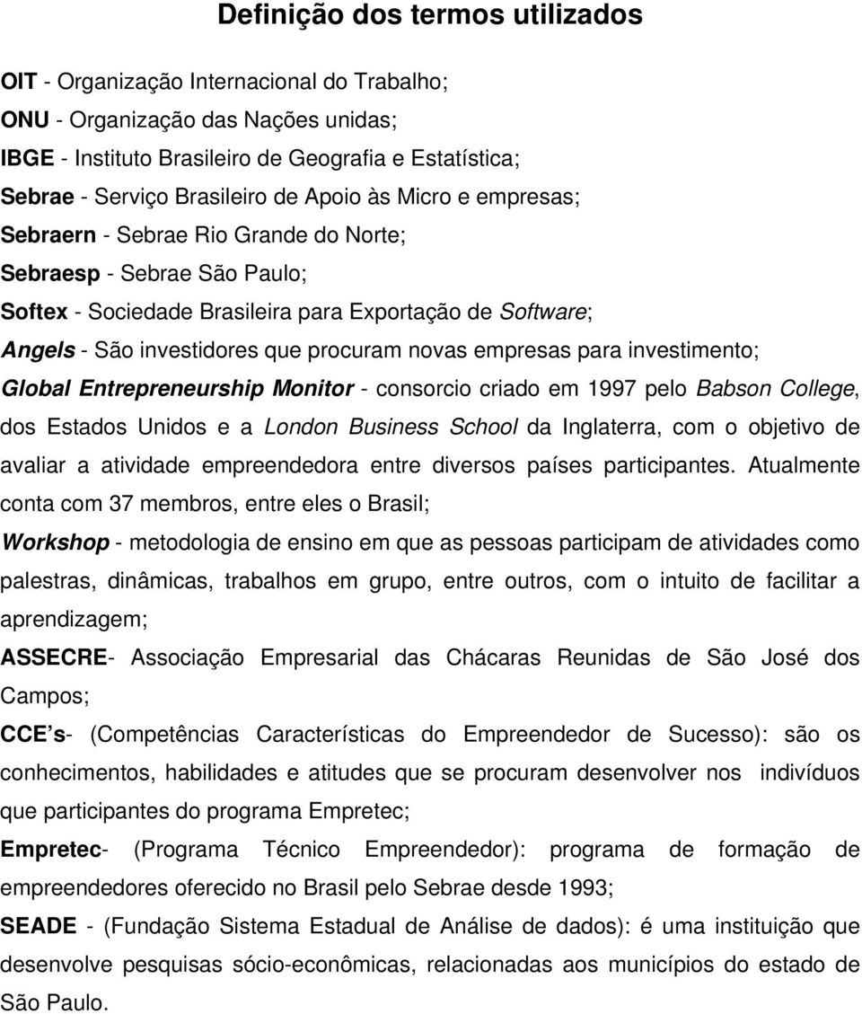 novas empresas para investimento; Global ntrepreneurship Monitor - consorcio criado em 1997 pelo Babson College, dos stados Unidos e a London Business School da Inglaterra, com o objetivo de avaliar