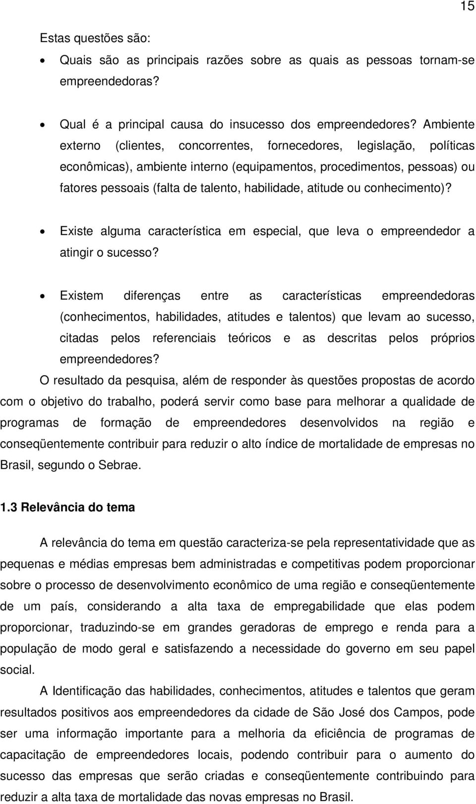 atitude ou conhecimento)? xiste alguma característica em especial, que leva o empreendedor a atingir o sucesso?