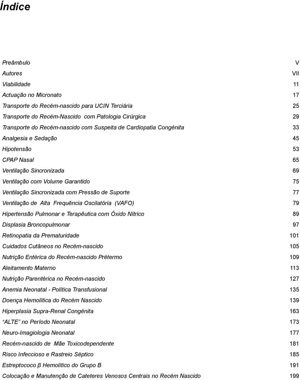 Pressão de Suporte 77 Ventilação de Alta Frequência Oscilatória (VAFO) 79 Hipertensão Pulmonar e Terapêutica com Óxido Nítrico 89 Displasia Broncopulmonar 97 Retinopatia da Prematuridade 101 Cuidados