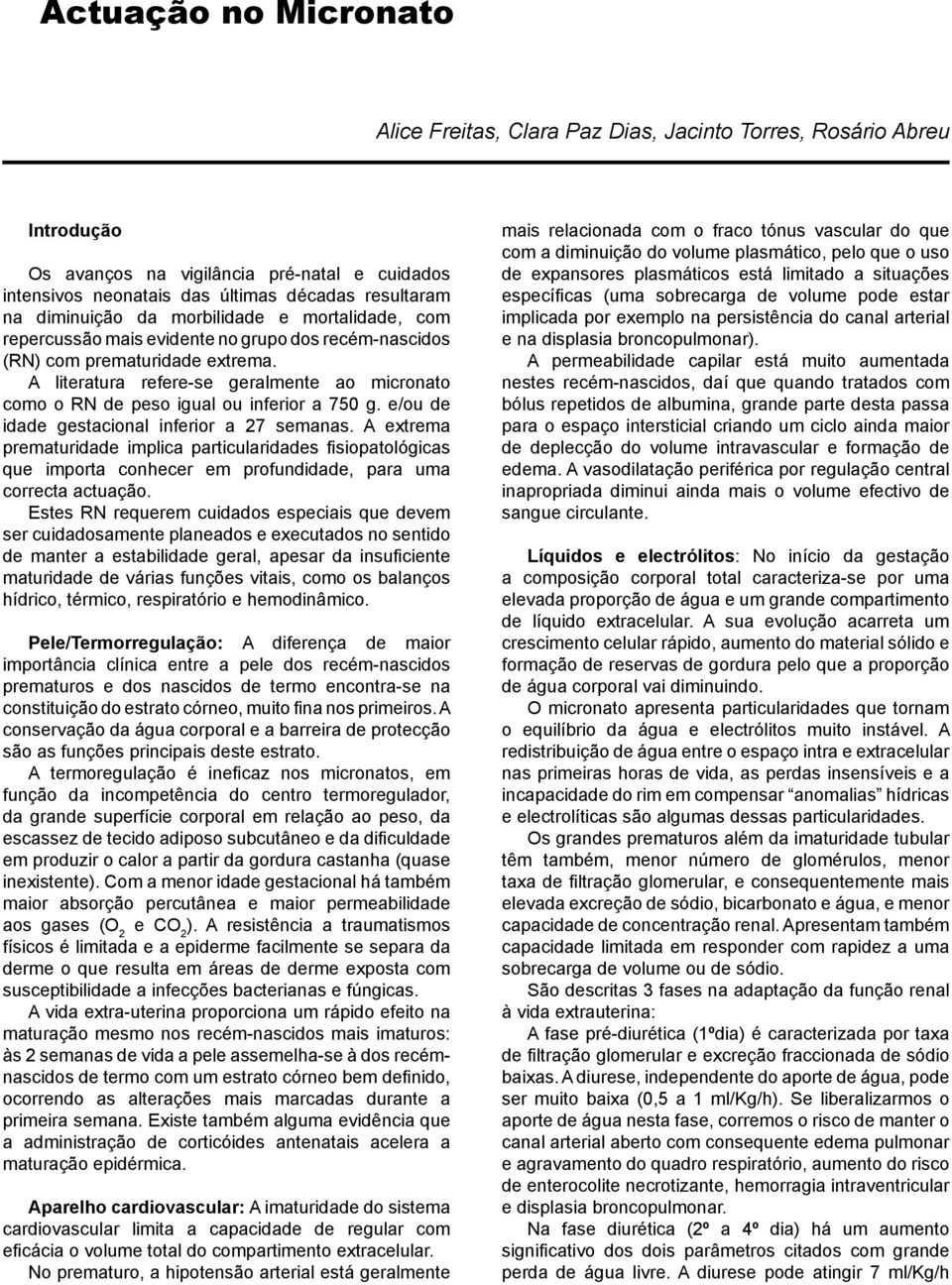 A literatura refere-se geralmente ao micronato como o RN de peso igual ou inferior a 750 g. e/ou de idade gestacional inferior a 27 semanas.