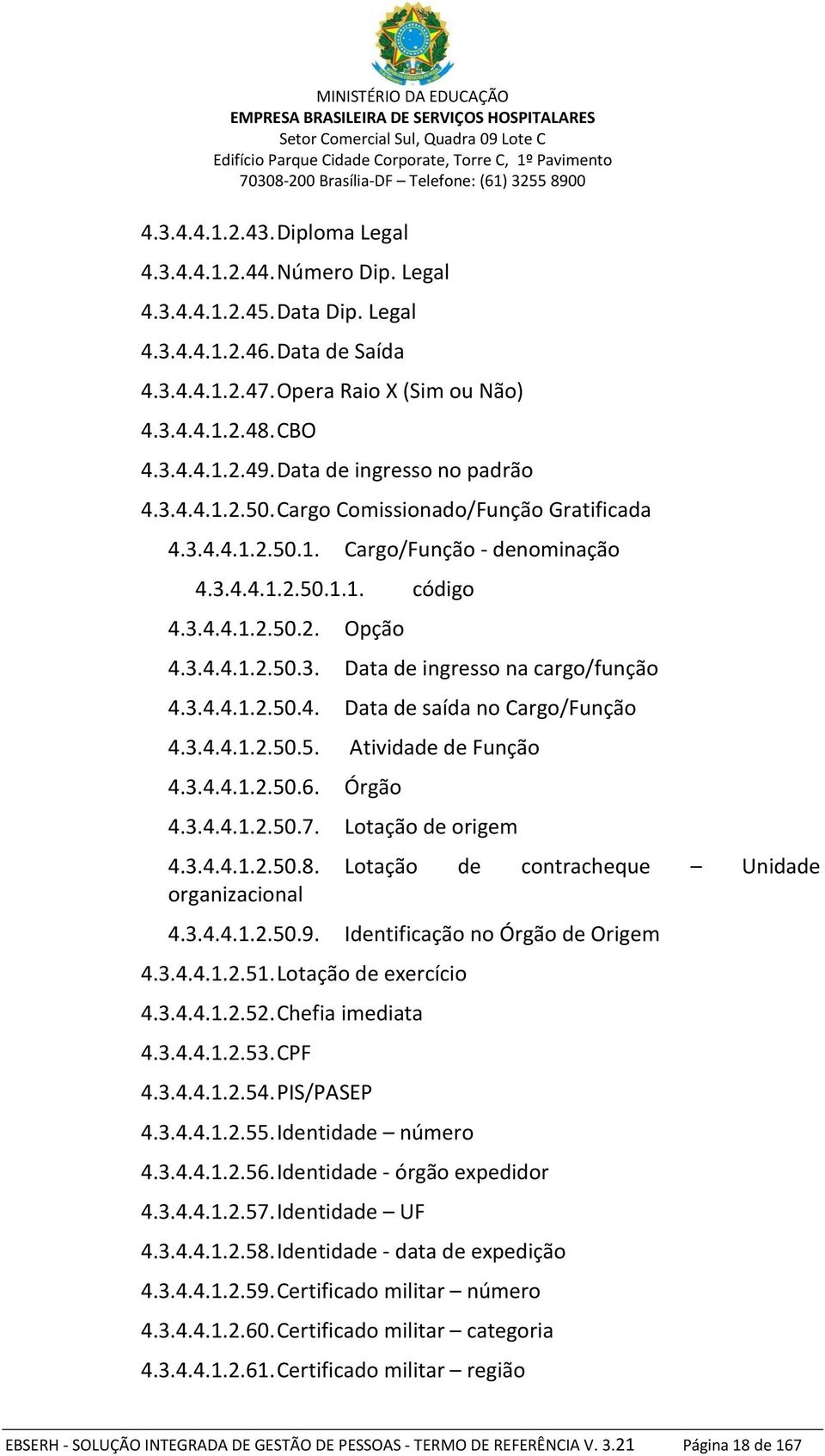 3.4.4.1.2.50.4. Data de saída no Cargo/Função 4.3.4.4.1.2.50.5. Atividade de Função 4.3.4.4.1.2.50.6. Órgão 4.3.4.4.1.2.50.7. Lotação de origem 4.3.4.4.1.2.50.8.