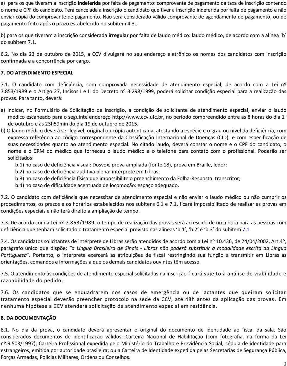 Não será considerado válido comprovante de agendamento de pagamento, ou de pagamento feito após o prazo estabelecido no subitem 4.3.