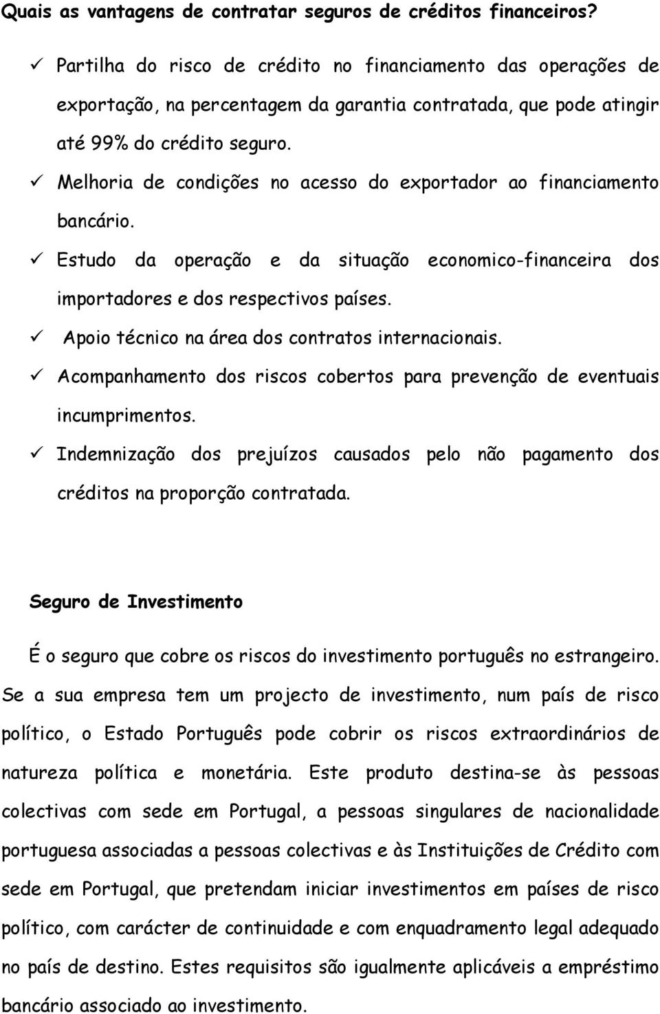 ü Melhoria de condições no acesso do exportador ao financiamento bancário. ü Estudo da operação e da situação economico-financeira dos importadores e dos respectivos países.